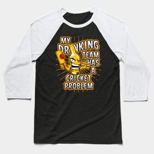 My Drinking Team Has A Cricket Problem Baseball T-Shirt